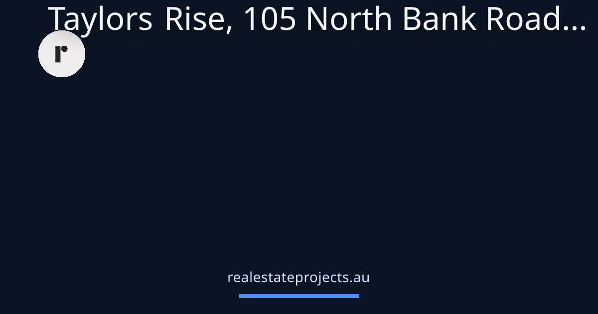 Taylors Rise, 105 North Bank Road... | realestateprojects.au